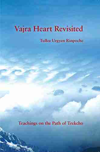 Vajra Heart Revisited: Teachings On The Path Of Trekcho