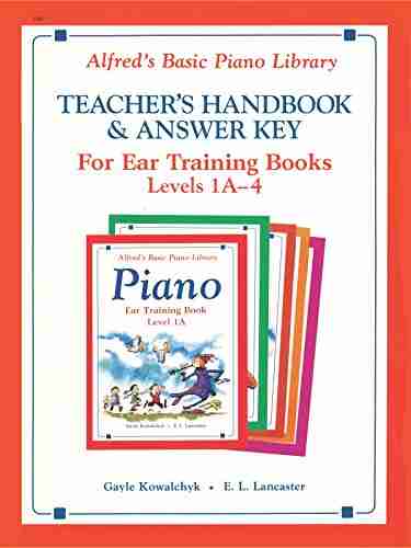 Alfred S Basic Piano Library Ear Training Teacher S Handbook And Answer Key Levels 1A 4: Learn To Play With This Esteemed Piano Method