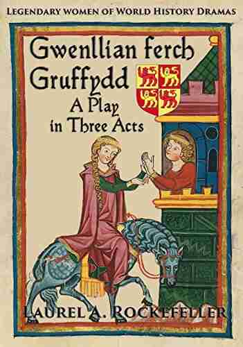 Gwenllian ferch Gruffydd: A Play in Three Acts (Legendary Women of World History Dramas)