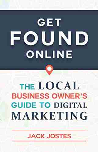 Get FOUND Online: The Local Business Owner s Guide to Digital Marketing