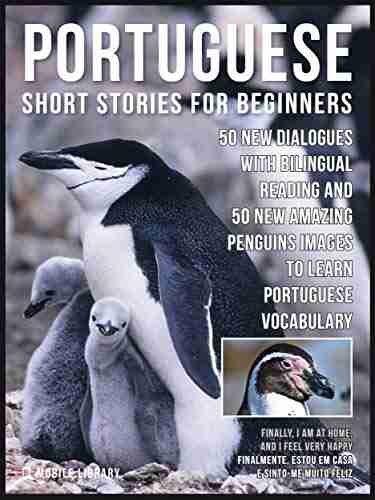 Portuguese Short Stories For Beginners: 50 New Dialogues With Bilingual Reading And 50 New Amazing Penguins Images To Learn Portuguese Vocabulary