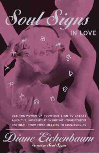 Soul Signs in Love: Use The Power Of Your Sign To Create A Healthy Loving Relationship With Your Pe