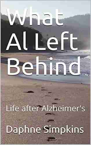 What Al Left Behind: Life after Alzheimer s (Stories about Caregiving 1)