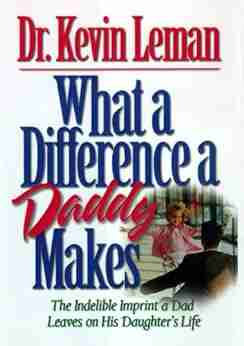 What A Difference A Daddy Makes: The Lasting Imprint A Dad Leaves On His Daughter S Life