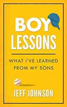 Boy Lessons: What I ve Learned from My Sons