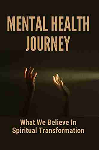 Mental Health Journey: What We Believe In Spiritual Transformation: A Therapist S Journey