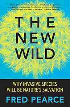 The New Wild: Why Invasive Species Will Be Nature S Salvation