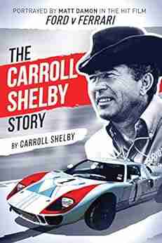 The Carroll Shelby Story: Portrayed By Matt Damon In The Hit Film Ford V Ferrari