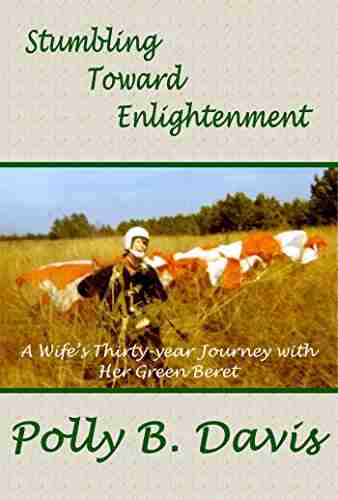 Stumbling Toward Enlightenment: A Wife S Thirty Year Journey With Her Green Beret