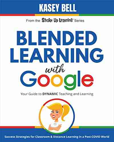 Blended Learning With Google: Your Guide To Dynamic Teaching And Learning (Shake Up Learning 1)